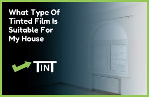 What Type Of Tinted Film Is Suitable For My House