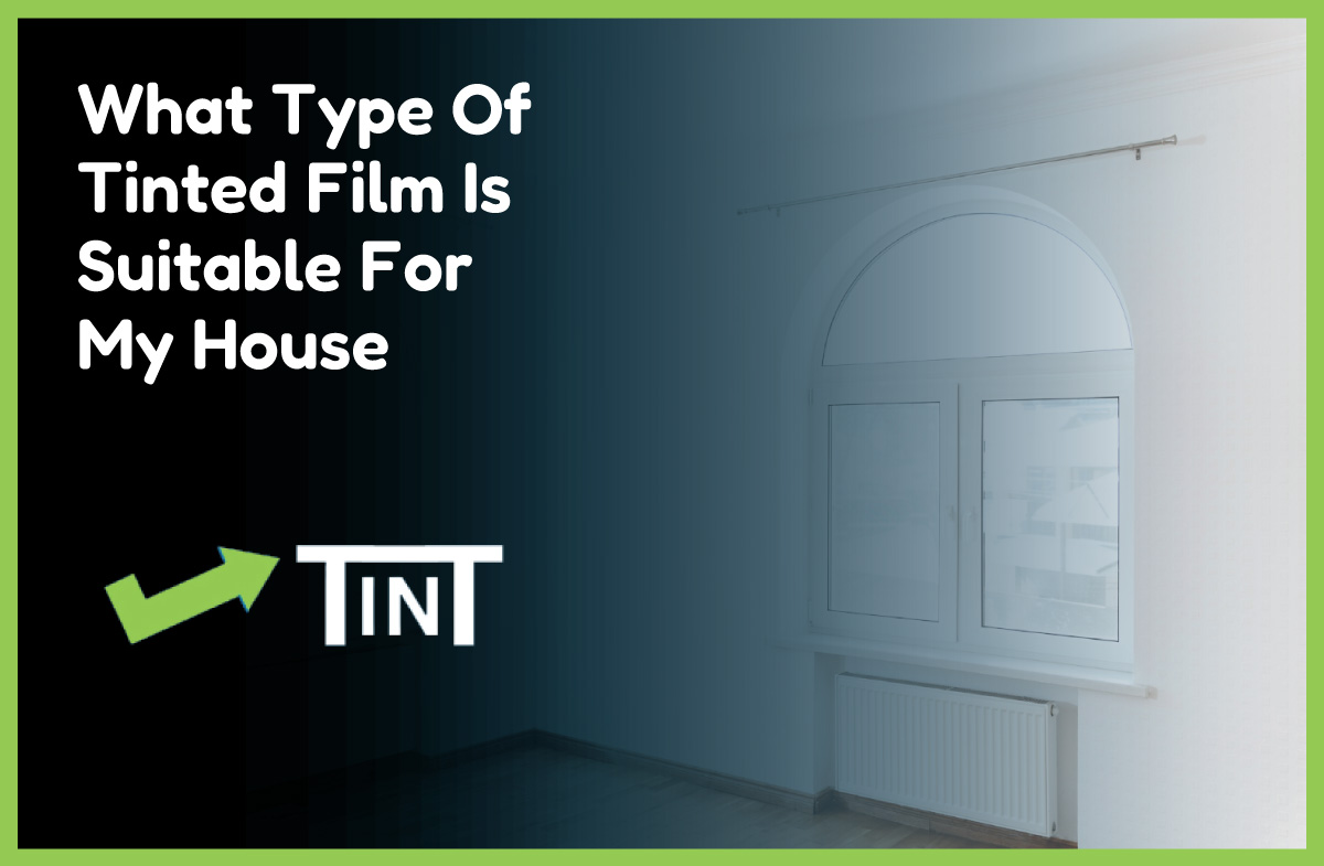 What Type Of Tinted Film Is Suitable For My House