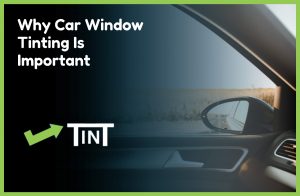 Why Car Window Tinting Is Important